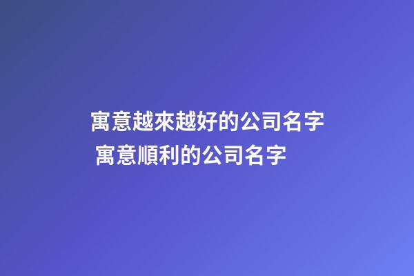 寓意越來越好的公司名字 寓意順利的公司名字-第1張-公司起名-玄機(jī)派